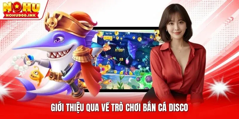 Giới thiệu qua về trò chơi bắn cá DISCO